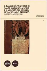 Must-Have Il Banco dell‘ospedale di Santa Maria della Scala e il mercato del denaro nella Siena del Trecento
