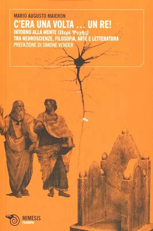 C‘era una volta... un Re! Intorno alla mente. Tra neuroscienze, filosofia, arte e letteratura Vendita Finale