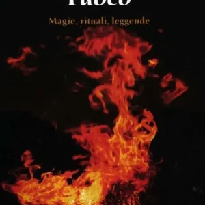 Nuovo Arrivo Fuoco. Magie, rituali, leggende