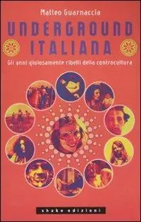 Underground italiana. Gli anni gioiosamente ribelli della controcultura Compra Adesso