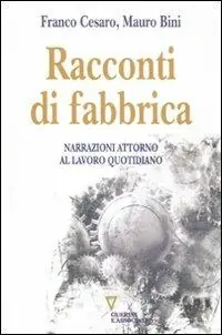Popolare Racconti di fabbrica. Narrazioni attorno al lavoro quotidiano
