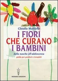 I fiori che curano i bambini. Dalla nascita all‘adolescenza. Guida per genitori e terapisti Offerta Speciale