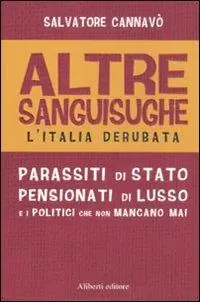 Altre sanguisughe. L‘Italia derubata. Parassiti di stato, pensionati di lusso e i politici che non mancano mai Soddisfatti O Rimborsati
