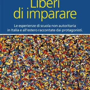 Liberi di imparare. L‘esperienza di scuola non autoritaria in Italia e all‘estero raccontate dai protagonisti Economico
