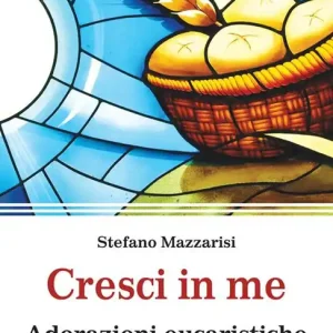 Cresci in me. Adorazioni eucaristiche Bestseller