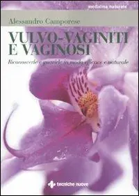 Vulvo-vaginiti e vaginosi. Riconoscerle e guarirle in modo naturale Consegna Rapida