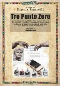 Tre Punto Zero. La rivoluzione digitale. Come cambia il modo di scrivere, leggere, informare, comunicare nell‘era di smartphone, social network, file audio... Super Prezzo
