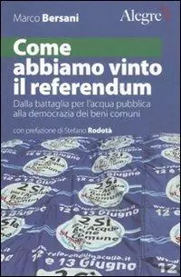 Nuovo Arrivo Come abbiamo vinto il referendum. Dalla battaglia per l‘acqua pubblica alla democrazia dei beni comuni