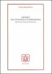 Gramsci tra filologia e storiografia. Scritti per Gianni Francioni Offerta