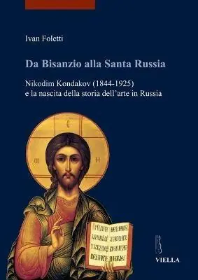 A Buon Prezzo Da Bisanzio alla Santa Russia. Nikodim Kondakov (1844-1925) e la nascita della storia dell‘arte in Russia
