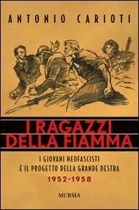 I ragazzi della fiamma. I giovani neofascisti e il progetto della grande destra 1952-1958 Ordina Subito