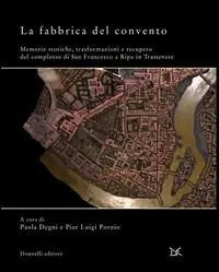 Spedizione Espresso La fabbrica del convento. Memorie storiche, trasformazioni e recupero del complesso di San Francesco a Ripa in Trastevere. Ediz. illustrata