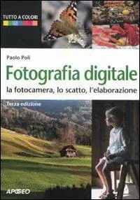 Prezzo Ridotto Fotografia digitale. La fotocamera, lo scatto, l‘elaborazione