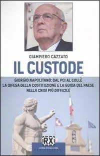Novità Il custode. Giorgio Napolitano dal PCI al Colle la difesa della Costituzione e la guida del Paese nella crisi più difficile