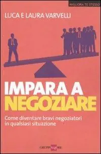 Impara a negoziare. Come diventare bravi negoziatori in qualsiasi situazione Ultima Occasione