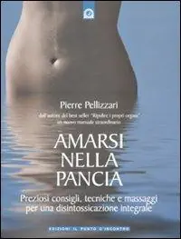 Spedito Oggi Amarsi nella pancia. Preziosi consigli, tecniche e massaggi per una disintossicazione integrale. Ediz. illustrata