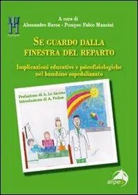 Subito Disponibile Se guardo dalla finestra del reparto. Implicazioni educative e psicofisiologiche nel bambino ospedalizzato