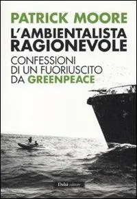 Nuovo Arrivo L‘ ambientalista ragionevole. Confessioni di un fuoriuscito da Greenpeace