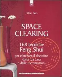 Space clearing. 168 tecniche di feng shui per eliminare il disordine dalla tua casa e dalle tue emozioni Subito Disponibile