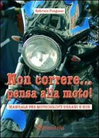 Promozione Esclusiva Non correre... pensa alla moto. Manuale per motociclisti urbani e non