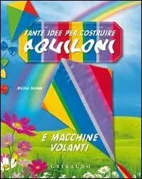 Tante idee per costruire aquiloni e macchine volanti. Ediz. illustrata. Con gadget Non Perdere