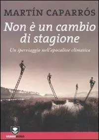 Non è un cambio di stagione. Un iperviaggio nell‘apocalisse climatica Solo Oggi