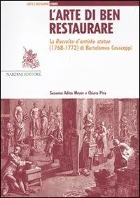 L‘arte di ben restaurare. La «Raccolta d‘antiche statue» (1768-72) di Bartolomeo Cavaceppi Nuovo Arrivo