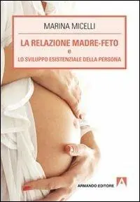La relazione madre-feto e lo sviluppo esistenziale della persona A Buon Prezzo