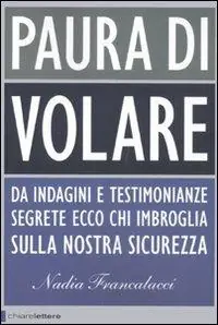 Paura di volare. Da indagini e testimonianze segrete ecco chi imbroglia sulla nostra sicurezza Compra Oggi Stesso