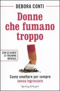 Donne che fumano troppo. Come smettere per sempre senza ingrassare. Con CD Audio Prezzo Ridotto