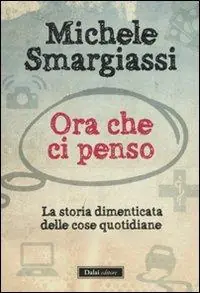 Ora che ci penso. La storia dimenticata delle cose quotidiane Ultima Occasione