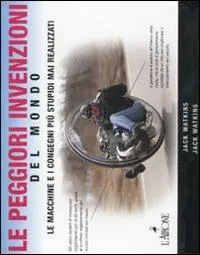 Promozione Esclusiva Le peggiori invenzioni del mondo. Le macchine e i congegni più stupidi mai realizzati