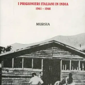 I dimenticati. I prigionieri italiani in India (1941-1946) Vendita Finale