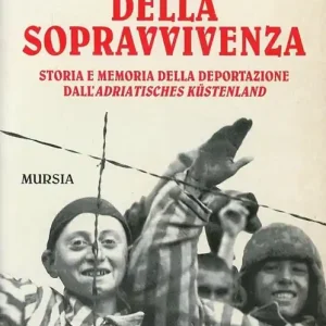 I percorsi della sopravvivenza. Storia e memoria della deportazione dall‘Adriatisches Küstenland Soddisfatti O Rimborsati