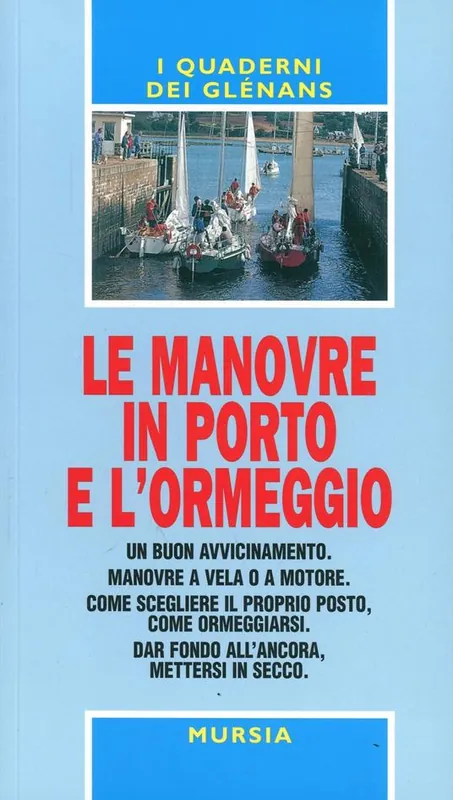 Le manovre in porto e l‘ormeggio. Un buon avvicinamento. Manovre a vela o a motore. Come scegliere il proprio posto, come ormeggiarsi. Dar fondo all‘ancora... Promozione Esclusiva