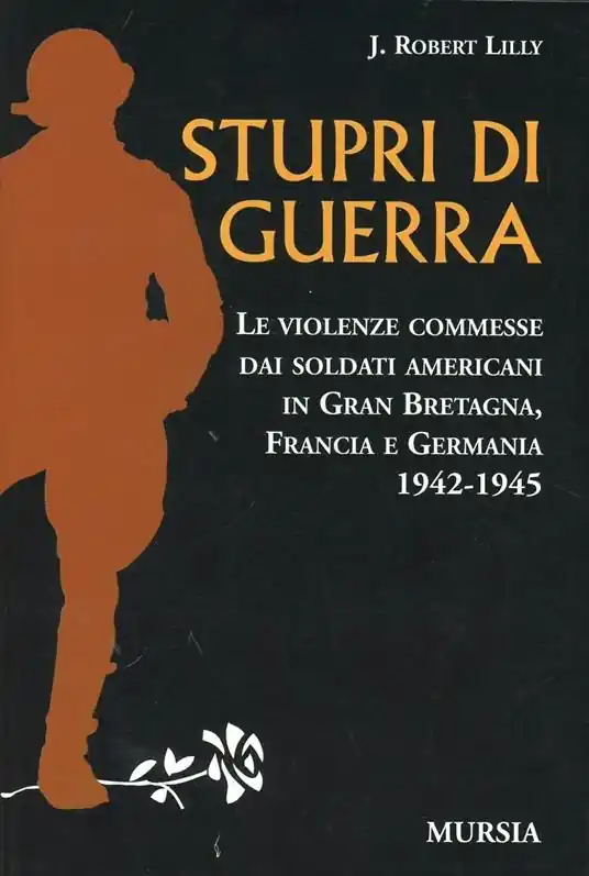 Stupri di guerra. Le violenze commesse dai soldati americani in Gran Bretagna, Francia e Germania 1942-1945 Compra Adesso