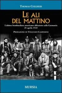 Offerta Lampo Le ali del mattino. L‘ultimo bombardiere americano abbattuto sulla Germania 21 aprile 1945