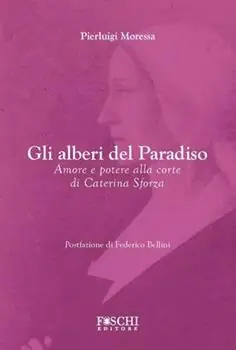 Gli alberi del paradiso. Amore e potere alla corte di Caterina Sforza Affare