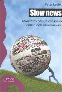 Slow news. Manifesto per un consumo critico dell‘informazione Ultimissimo Modello