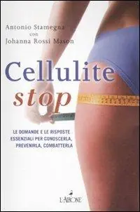 Cellulite stop. Le domande e le risposte essenziali per conoscerla, prevenirla, combatterla Compra Oggi Stesso