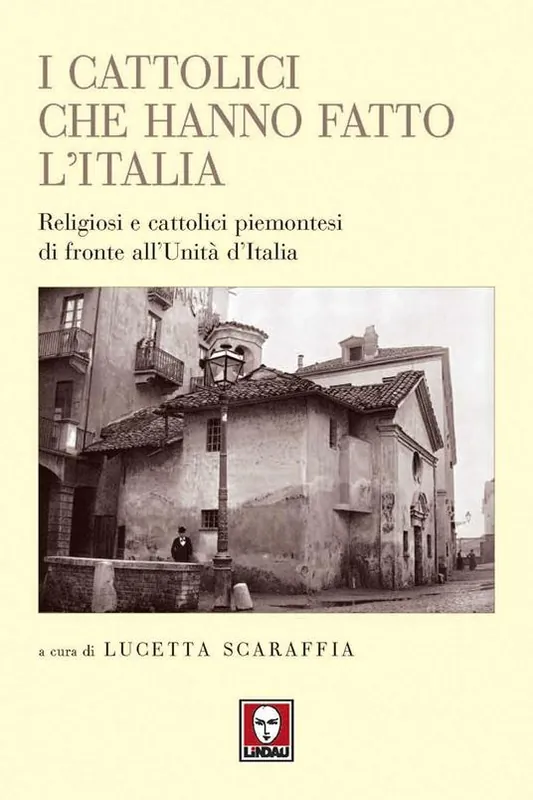 Saldi I cattolici che hanno fatto l‘Italia. Religiosi e cattolici piemontesi di fronte all‘Unità d‘Italia