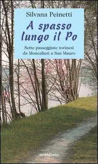 A spasso lungo il Po. Sette passeggiate torinesi da Moncalieri a San Mauro Spedizione Espresso