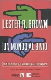 Un mondo al bivio. Come prevenire il collasso ambientale ed economico Non Perdere