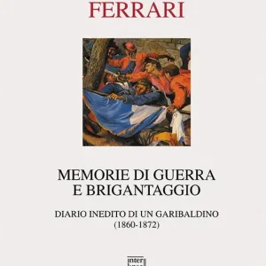 Acquista Ora Memorie di guerra e brigantaggio. Diario inedito di un garibaldino (1860-1872)
