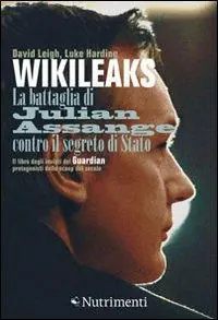 Wikileaks. La battaglia di Julian Assange contro il segreto di stato Soddisfatti O Rimborsati