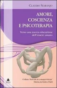 Solo Oggi Amore, coscienza e psicoterapia. Verso una nuova educazione dell‘essere umano