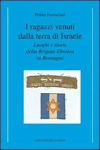 Prezzo Conveniente I ragazzi venuti dalla terra di Israele. Luoghi e storie della brigata ebraica in Romagna