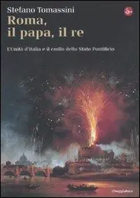Roma, il Papa, il Re. L‘unità d‘Italia e il crollo dello Stato Pontificio Nuova Collezione
