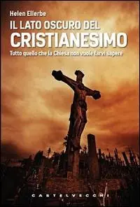 Il lato oscuro del Cristianesimo. Tutto quello che la Chiesa non vuole farvi sapere Economico