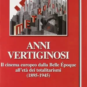 Anni vertiginosi. Il cinema europeo dalla Belle Époque all‘età dei totalitarismi (1895-1945) Acquista Ora